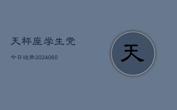 天秤座学生党今日运势(20240606)  第1张
