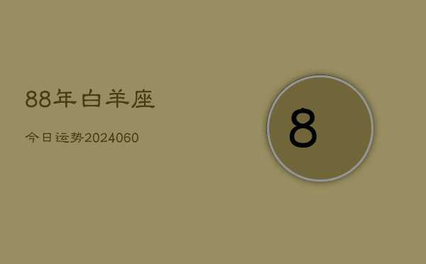 88年白羊座今日运势(20240606)  第1张
