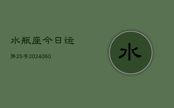 水瓶座今日运势25号(20240606)  第1张