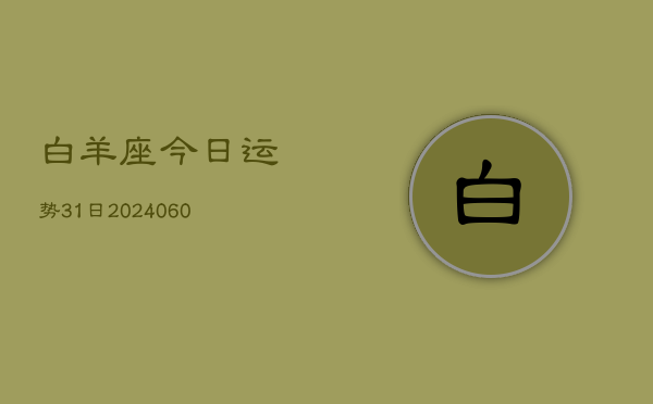 白羊座今日运势31日(20240606)  第1张