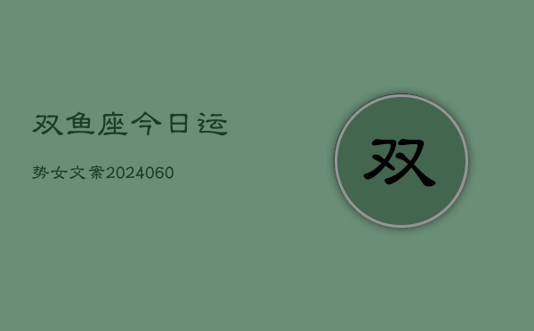 双鱼座今日运势女文案(20240606)  第1张