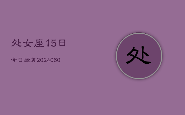 处女座15日今日运势(20240606)  第1张