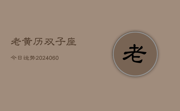 老黄历双子座今日运势(20240606)  第1张