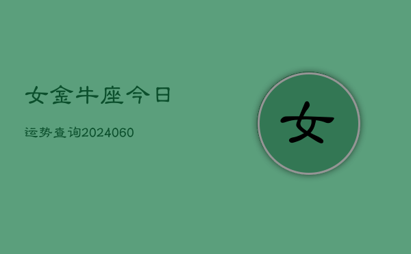 女金牛座今日运势查询(20240606)