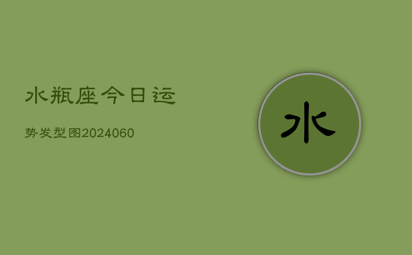 水瓶座今日运势发型图(20240606)  第1张