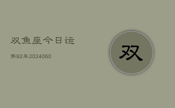 双鱼座今日运势92年(20240610)  第1张