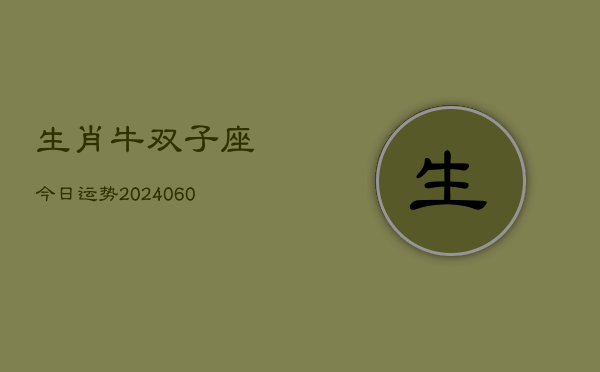生肖牛双子座今日运势(20240610)  第1张