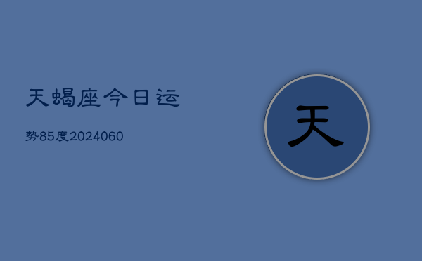天蝎座今日运势85度(20240610)  第1张