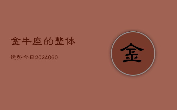 金牛座的整体运势今日(20240610)