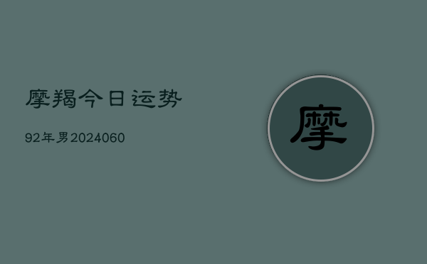摩羯今日运势92年男(20240610)  第1张