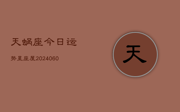 天蜗座今日运势星座屋(20240610)  第1张