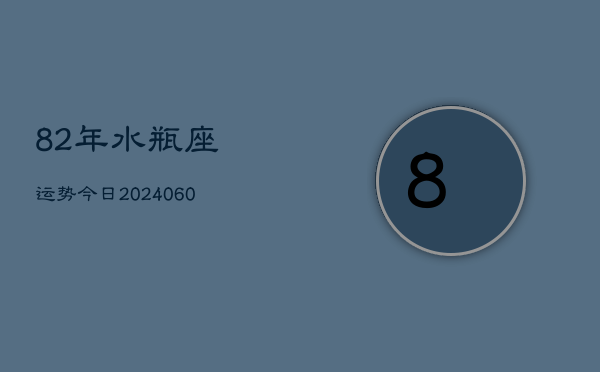 82年水瓶座运势今日(20240610)  第1张