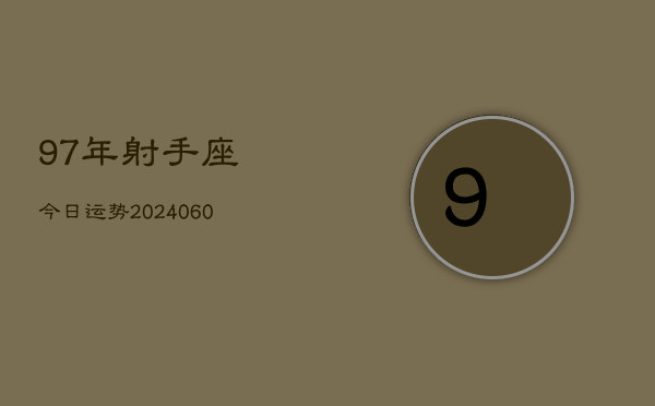 97年射手座今日运势(20240610)  第1张