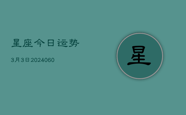 星座今日运势3月3日(20240610)  第1张