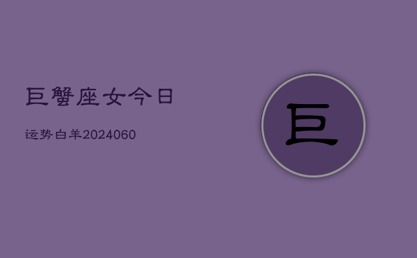 巨蟹座女今日运势白羊(20240610)  第1张
