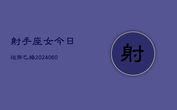 射手座女今日运势已婚(20240610)  第1张