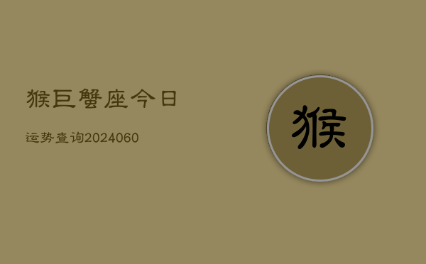猴巨蟹座今日运势查询(20240610)  第1张