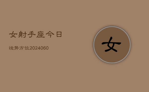 女射手座今日运势方位(20240610)