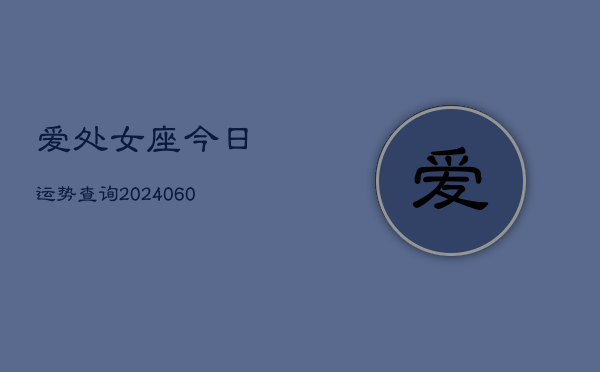 爱处女座今日运势查询(20240610)