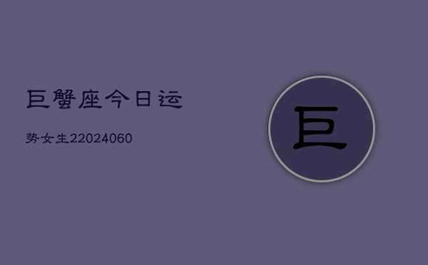 巨蟹座今日运势女生2(20240610)