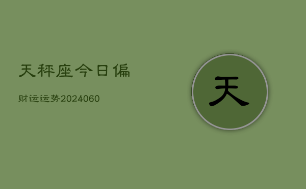 天秤座今日偏财运运势(20240610)  第1张