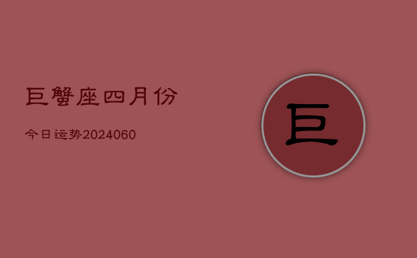 巨蟹座四月份今日运势(20240610)  第1张