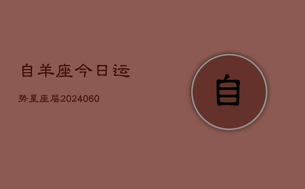 自羊座今日运势星座层(20240610)