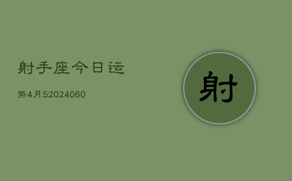 射手座今日运势4月5(20240610)  第1张