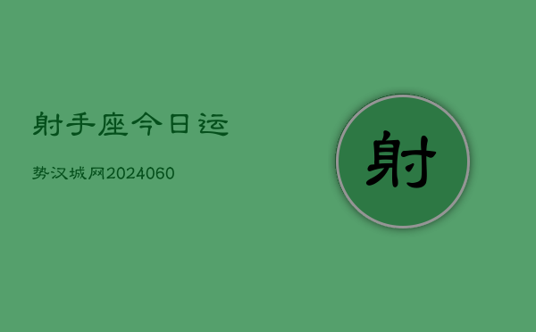 射手座今日运势汉城网(20240610)