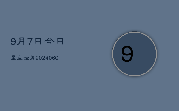 9月7日今日星座运势(20240610)  第1张