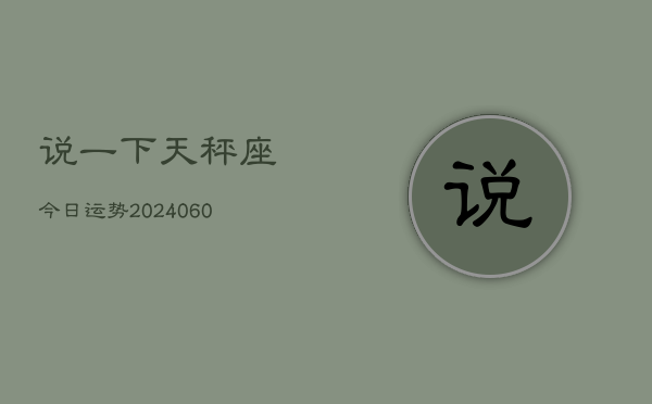 说一下天秤座今日运势(20240610)