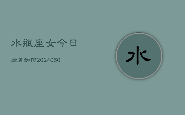 水瓶座女今日运势如何(20240610)