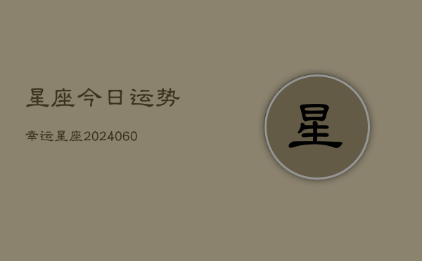星座今日运势幸运星座(20240610)