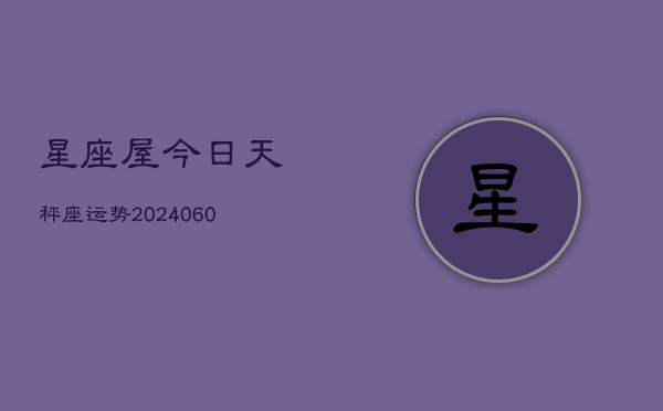 星座屋今日天秤座运势(20240610)  第1张