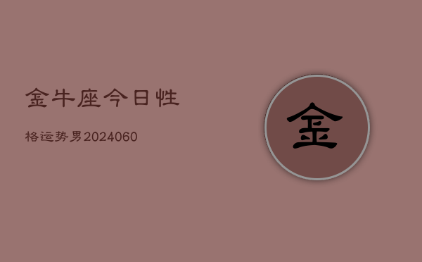 金牛座今日性格运势男(20240610)