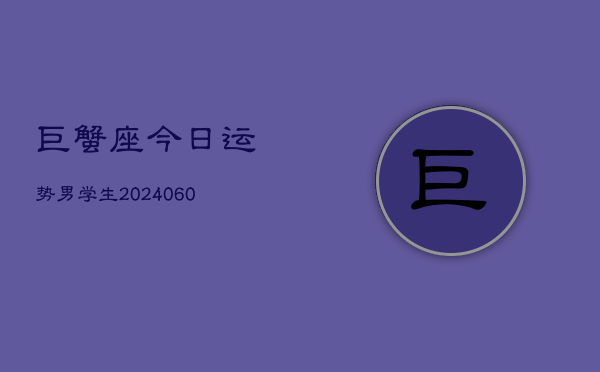 巨蟹座今日运势男学生(20240610)  第1张