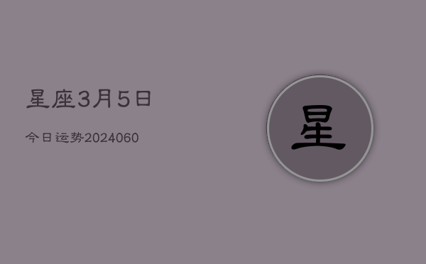星座3月5日今日运势(20240610)  第1张