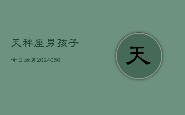 天秤座男孩子今日运势(20240610)