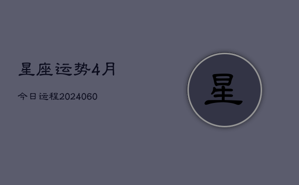 星座运势4月今日运程(20240610)  第1张