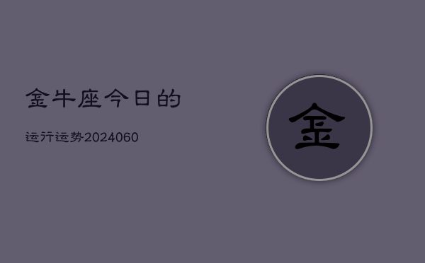 金牛座今日的运行运势(20240610)  第1张