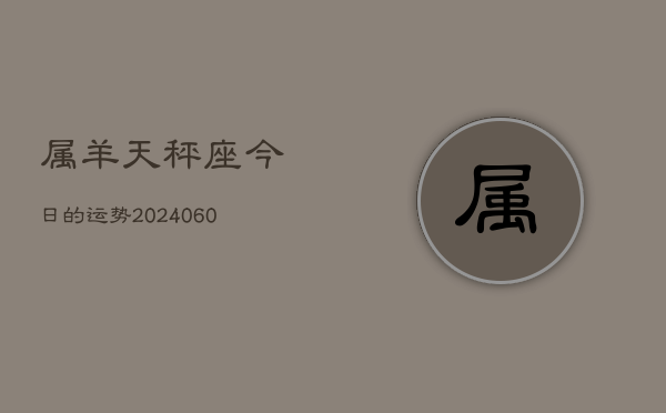 属羊天秤座今日的运势(20240610)