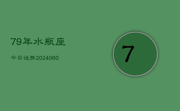 79年水瓶座今日运势(20240610)  第1张