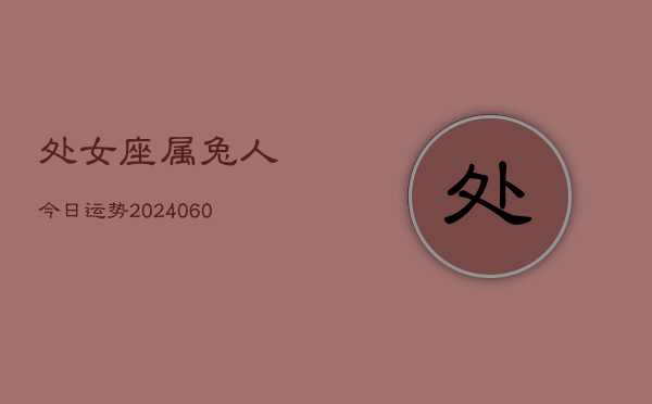 处女座属兔人今日运势(20240610)  第1张