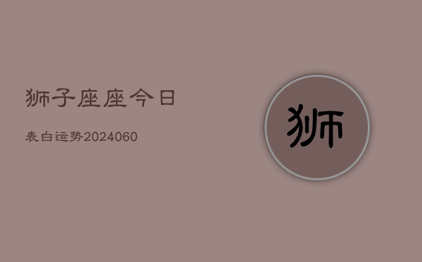 狮子座座今日表白运势(20240610)  第1张