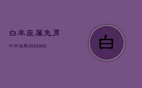 白羊座属兔男今日运势(20240610)  第1张