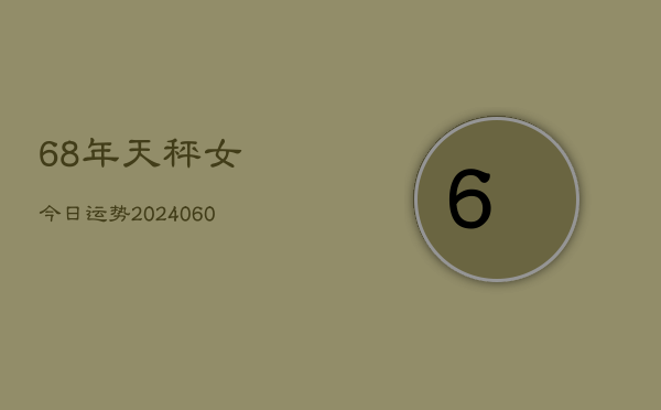 68年天秤女今日运势(20240610)  第1张