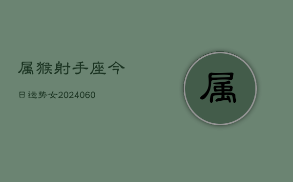 属猴射手座今日运势女(20240610)  第1张