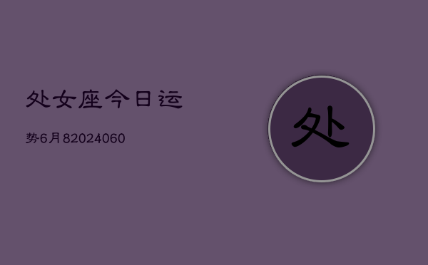 处女座今日运势6月8(20240610)  第1张