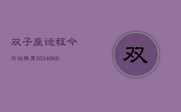 双子座运程今日运势男(20240610)