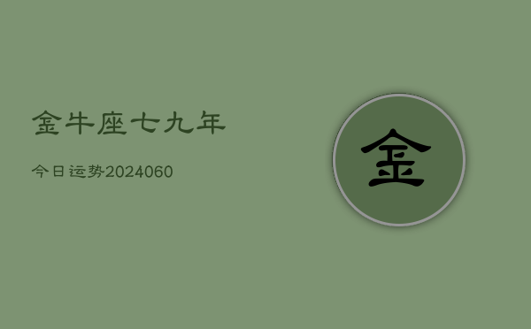 金牛座七九年今日运势(20240610)  第1张